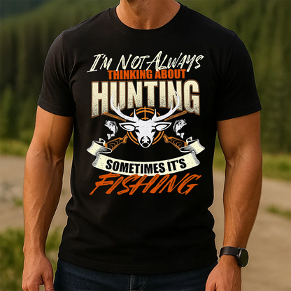 Funny Hunting and Fishing Shirt, I’m Not Always Thinking About Hunting Sometimes It’s Fishing T-Shirt Gift
