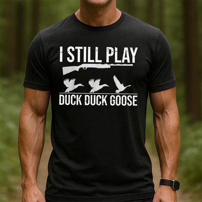 I Still Play Duck Duck Goose T-Shirt, Funny Duck Hunting Shirt for Hunters, Shotgun and Goose Graphic Tee