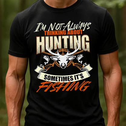 Funny Hunting and Fishing Shirt, I’m Not Always Thinking About Hunting Sometimes It’s Fishing T-Shirt Gift