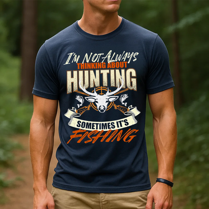 Funny Hunting and Fishing Shirt, I’m Not Always Thinking About Hunting Sometimes It’s Fishing T-Shirt Gift