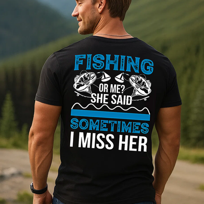 Funny Fishing T-Shirt, Fishing or Me She Said Sometimes I Miss Her Shirt, Fisherman Gift Tee