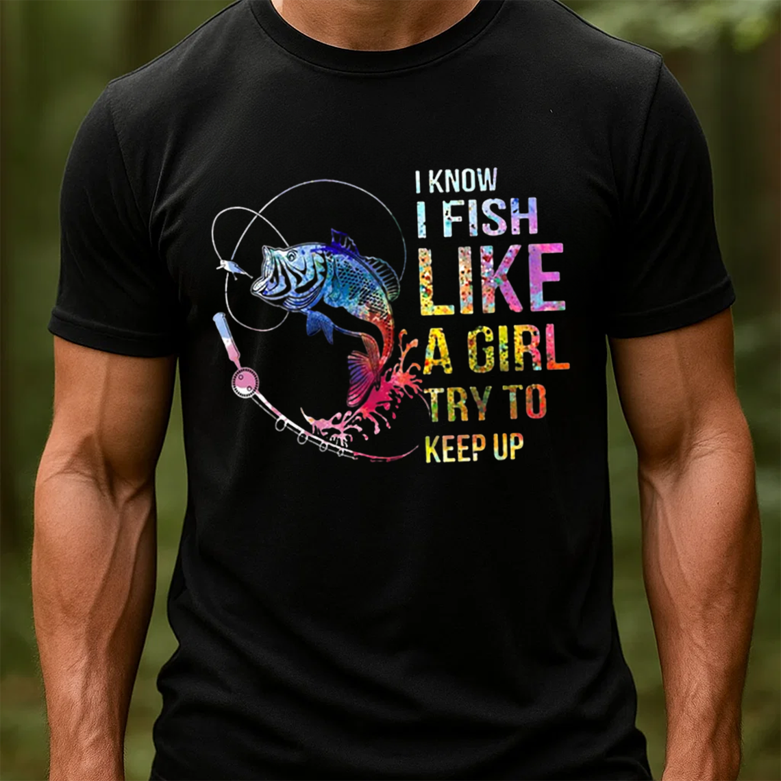I Fish Like a Girl T-Shirt, Funny Colorful Fishing Shirt, Fisher Graphic Tee