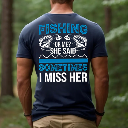 Funny Fishing T-Shirt, Fishing or Me She Said Sometimes I Miss Her Shirt, Fisherman Gift Tee