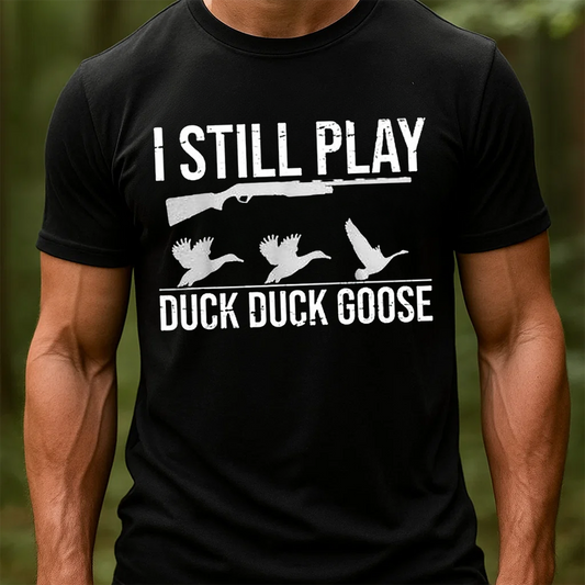 I Still Play Duck Duck Goose T-Shirt, Funny Duck Hunting Shirt for Hunters, Shotgun and Goose Graphic Tee