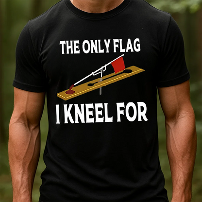 The Only Flag I Kneel For T-Shirt, Funny Ice Fishing Shirt, Gift For Fishing Lover