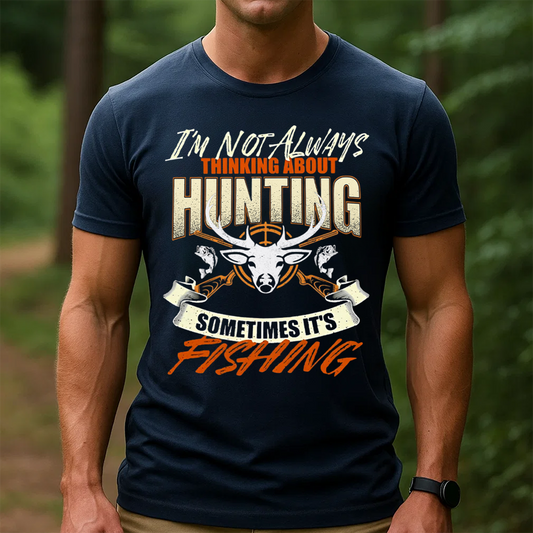 Funny Hunting and Fishing Shirt, I’m Not Always Thinking About Hunting Sometimes It’s Fishing T-Shirt Gift