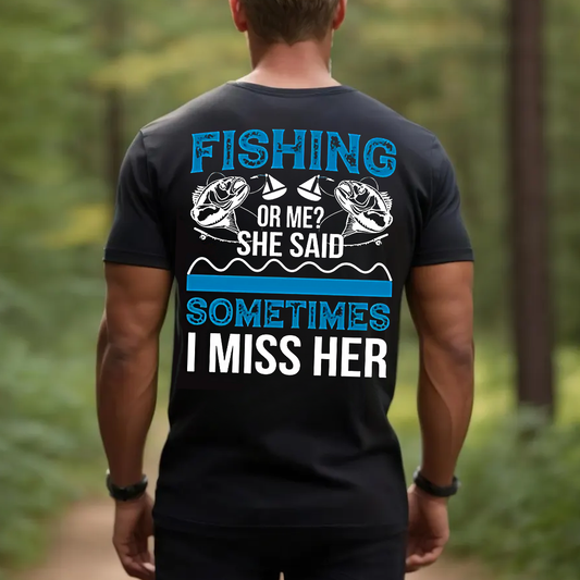 Funny Fishing T-Shirt, Fishing or Me She Said Sometimes I Miss Her Shirt, Fisherman Gift Tee