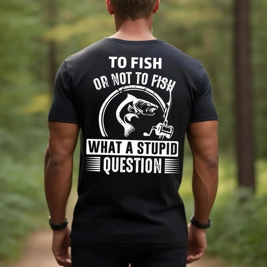 To Fish or Not to Fish What a Stupid Question T-Shirt, Funny Fishing Tee for Men, Fisherman Gift Shirt
