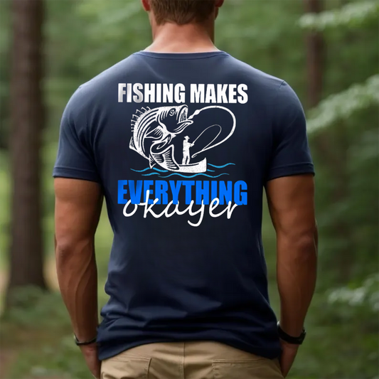 Funny Fishing T-Shirt, Fishing Makes Everything Okayer Bass Graphic Tee, Fisherman Humor Gift Shirt