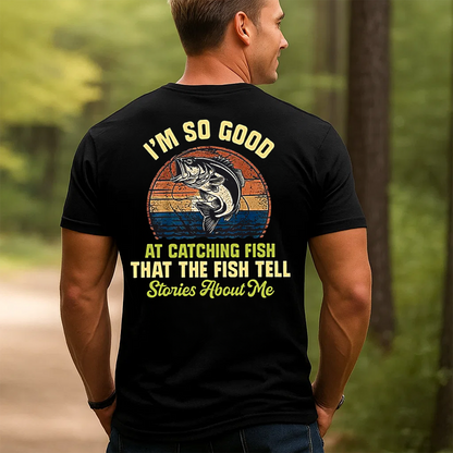 Funny Fishing T-Shirt, I’m So Good at Catching Fish Graphic Tee, Fisherman Gift Shirt