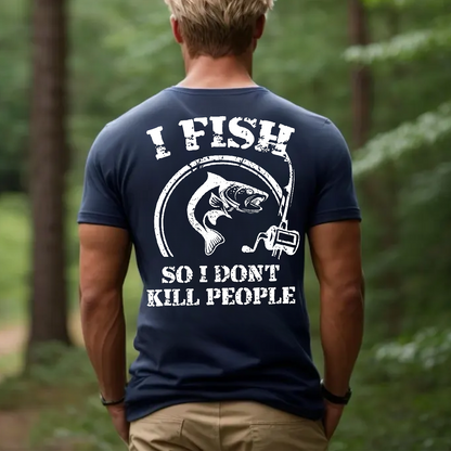 I Fish So I Don’t Kill People T-Shirt, Funny Fishing Shirt for Men, Fisherman Gift Tee